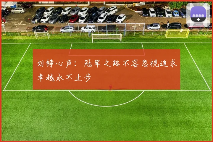 刘铮心声：冠军之路不容忽视追求卓越永不止步